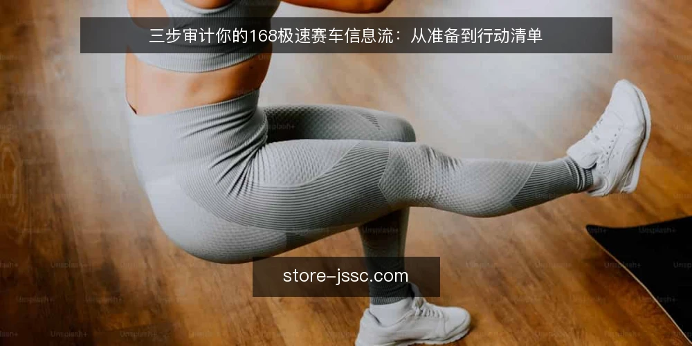 三步审计你的168极速赛车信息流:从准备到行动清单 — 为什么现在要审计你的168极速赛车信息源 配图