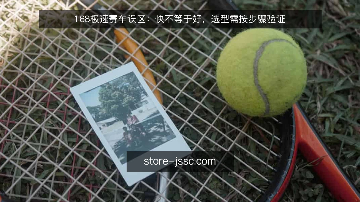 168极速赛车误区：快不等于好，选型需按步骤验证