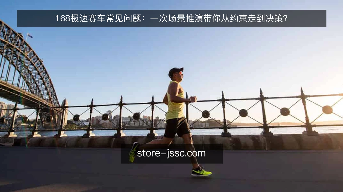 168极速赛车常见问题：一次场景推演带你从约束走到决策？